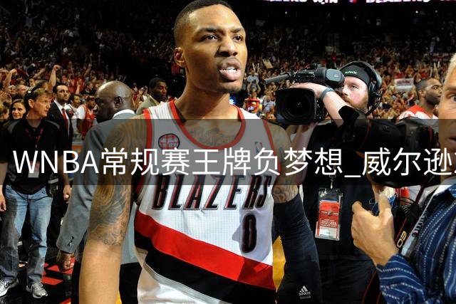 WNBA常规赛王牌负梦想 威尔逊27+14难救主
